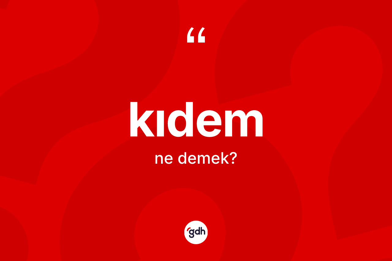 Kıdem kelimesinin anlamı nedir? Kıdemin sözlükteki anlamı nedir?
