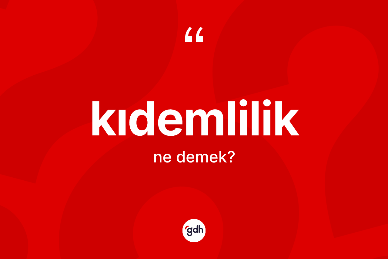Kıdemlilik kelimesinin tanımı nedir? Kıdemliliğin halk arasındaki kullanımı nasıldır?