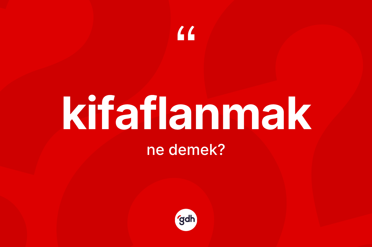Kifaflanmak kelimesi ne demek?