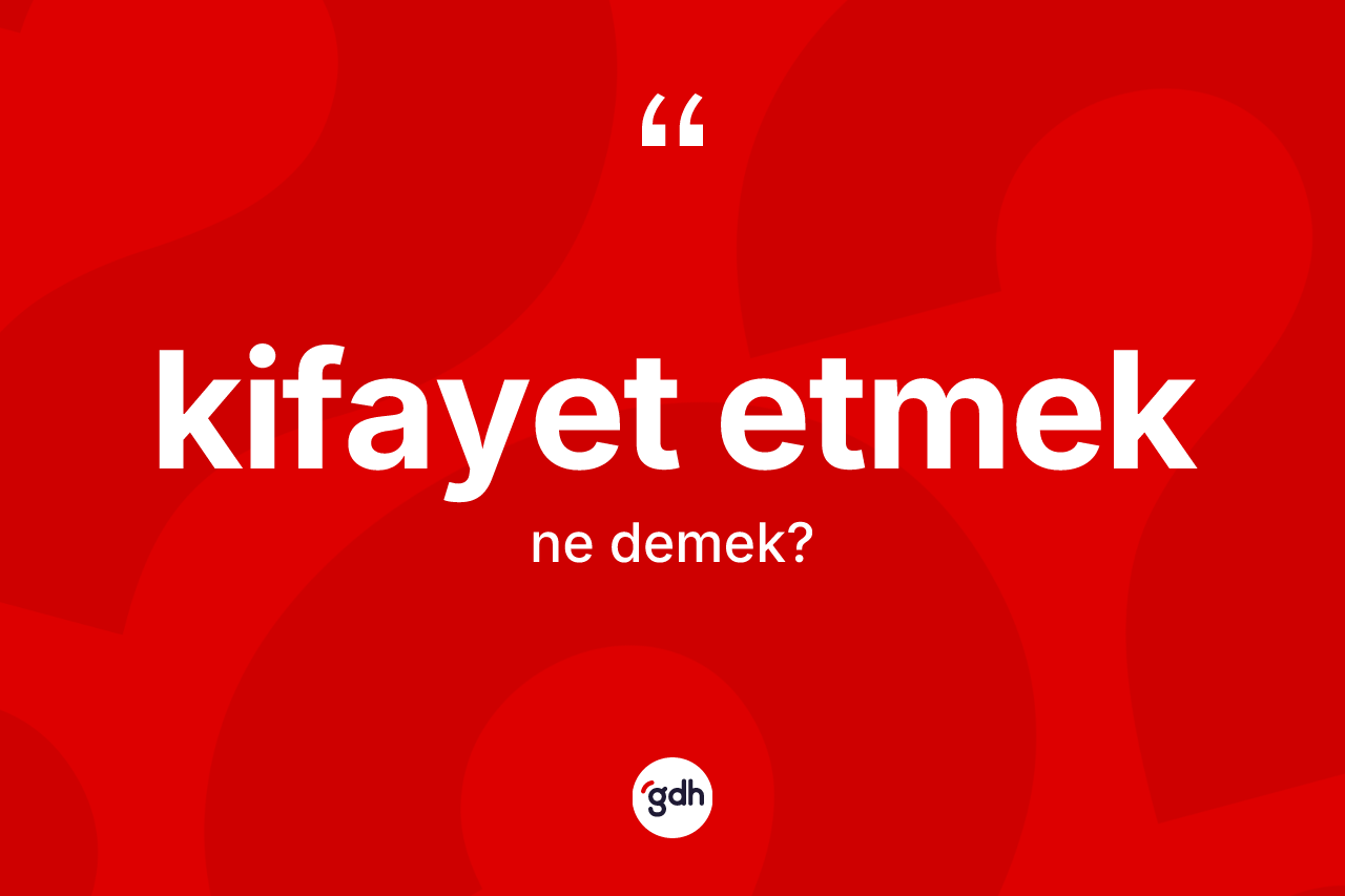 Kifayet etmek ifadesinin tanımı nedir?