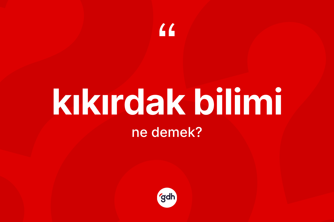 Kıkırdak bilimi kelimesi ne anlama gelir?