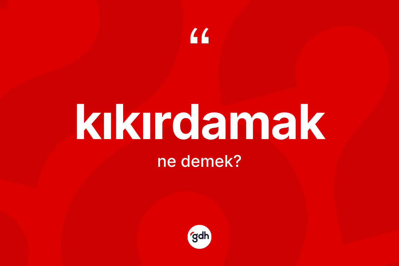 Kıkırdamak kelimesinin anlamı nedir?