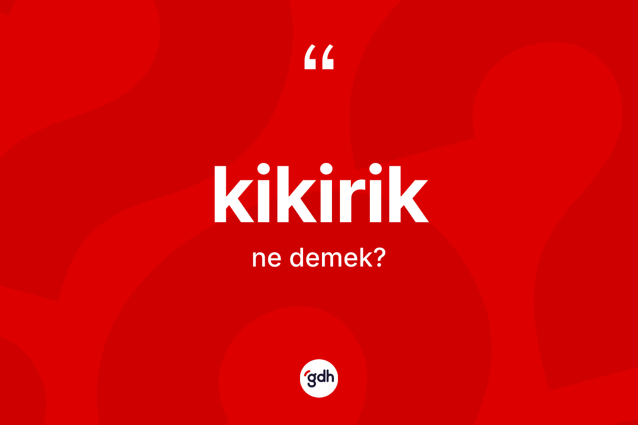 Kikirik kelimesinin tanımı nedir?