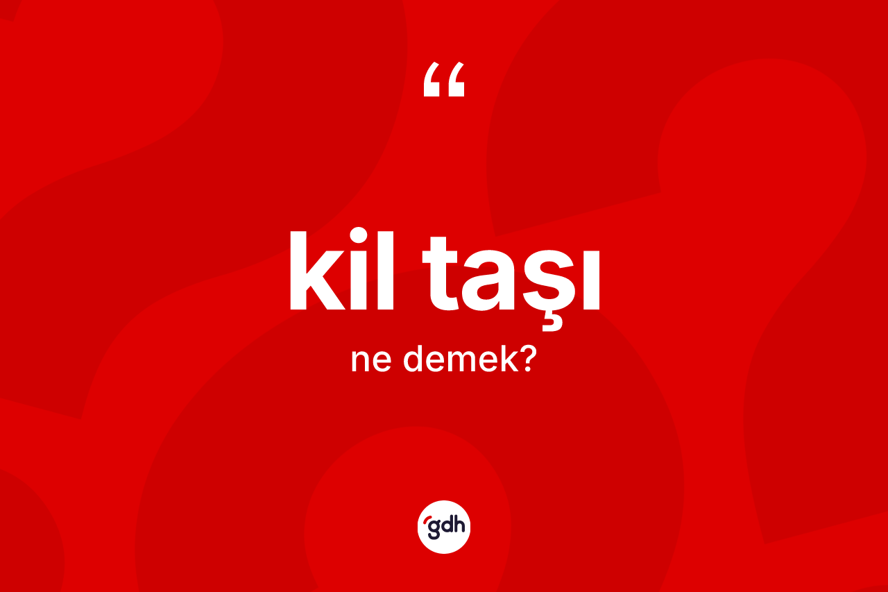 Kil taşı ne anlama gelir?