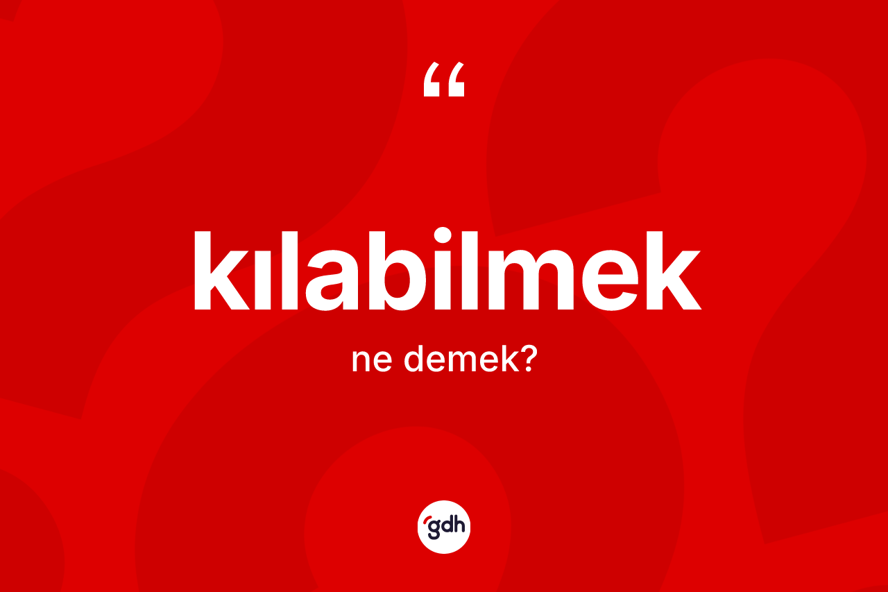 Kılabilmek kelimesinin anlamı nedir? Kılabilmek kelimesinin kaç farklı anlamı var?
