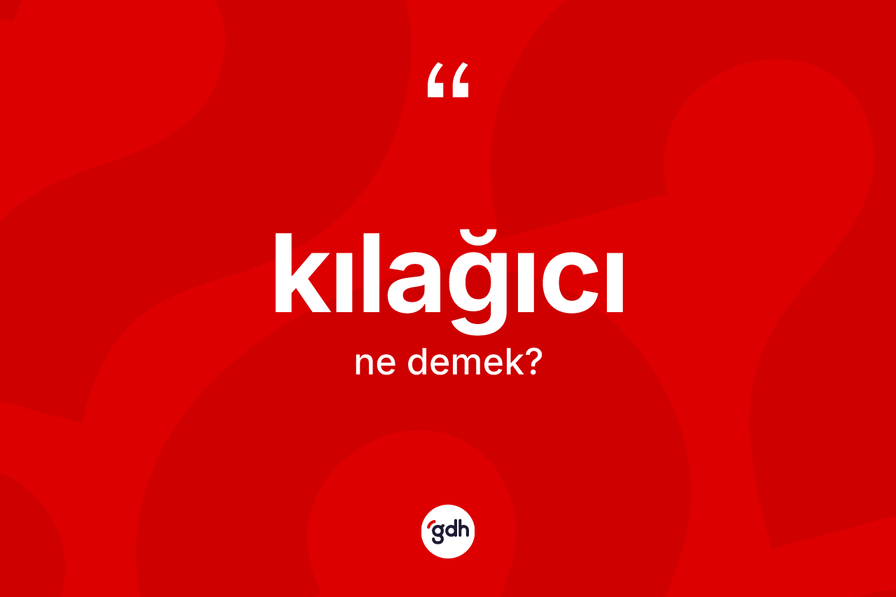 Kılağıcı  kelimesinin tanımı nedir? Kılağıcı ın halk arasındaki kullanımı nasıldır?