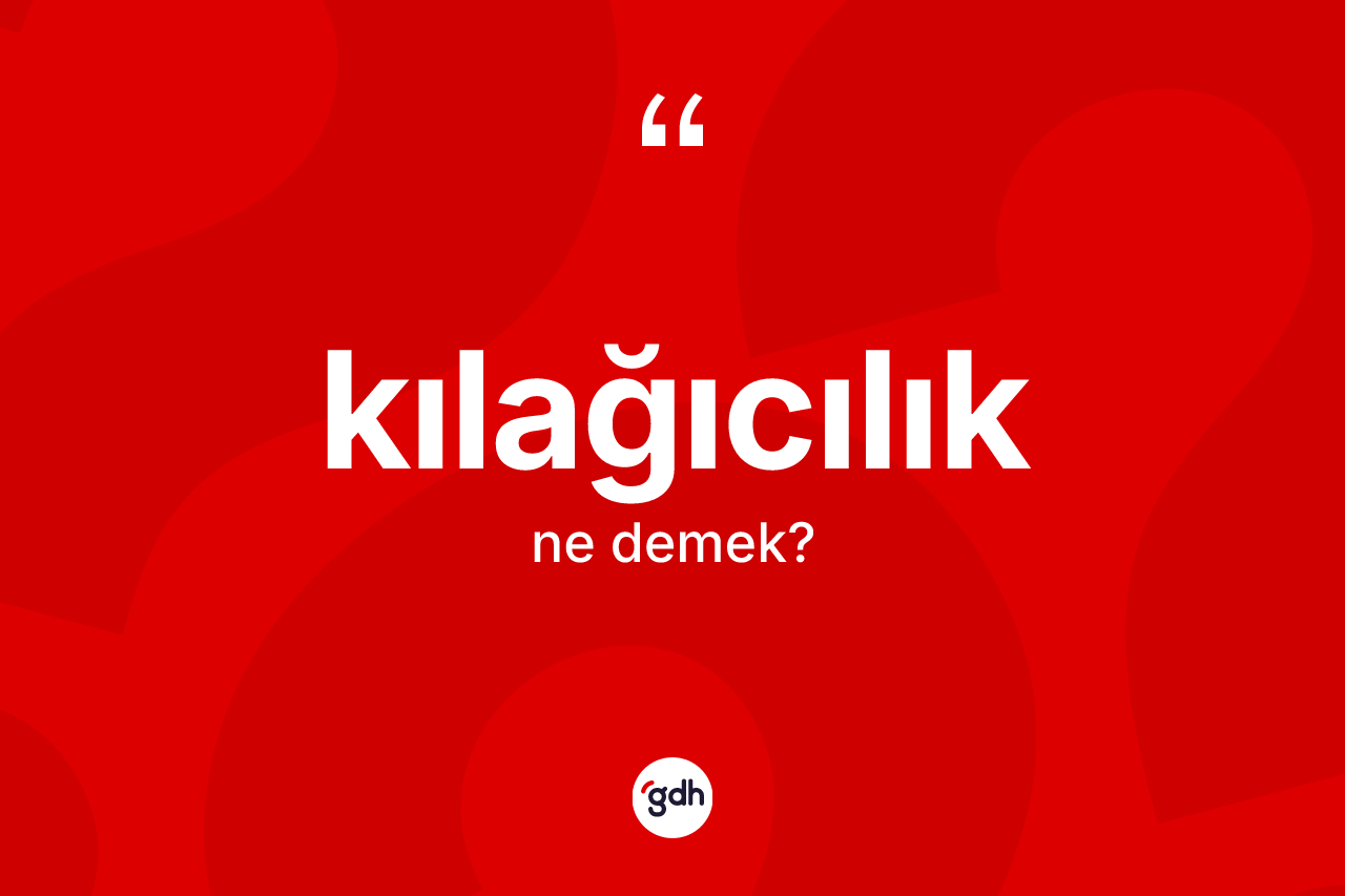 Kılağıcılık ne anlama gelir?