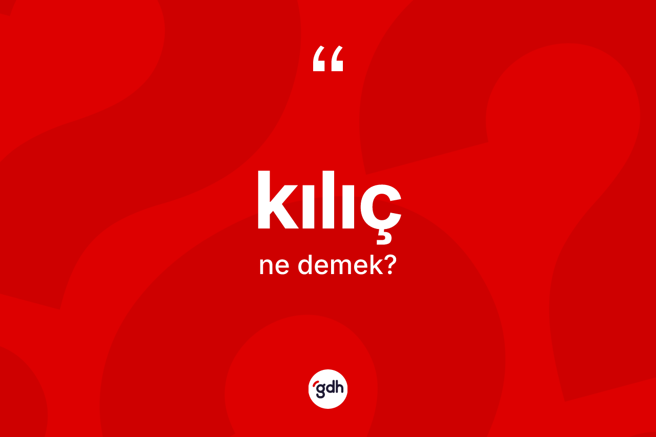 Kılıç kelimesi ne demek?