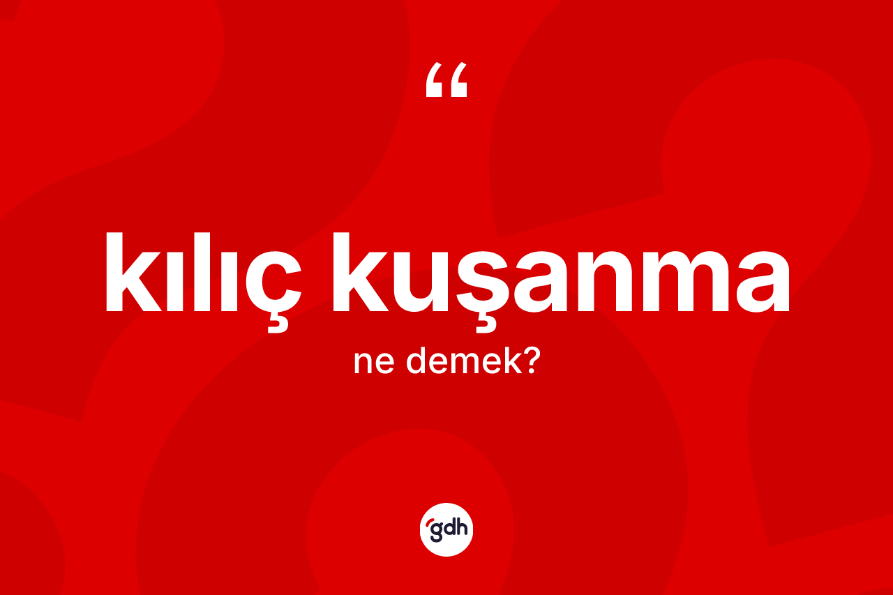 Kılıç kuşanma kelimesinin anlamı nedir? Kılıç kuşanmanın kısaca tanımı nedir?