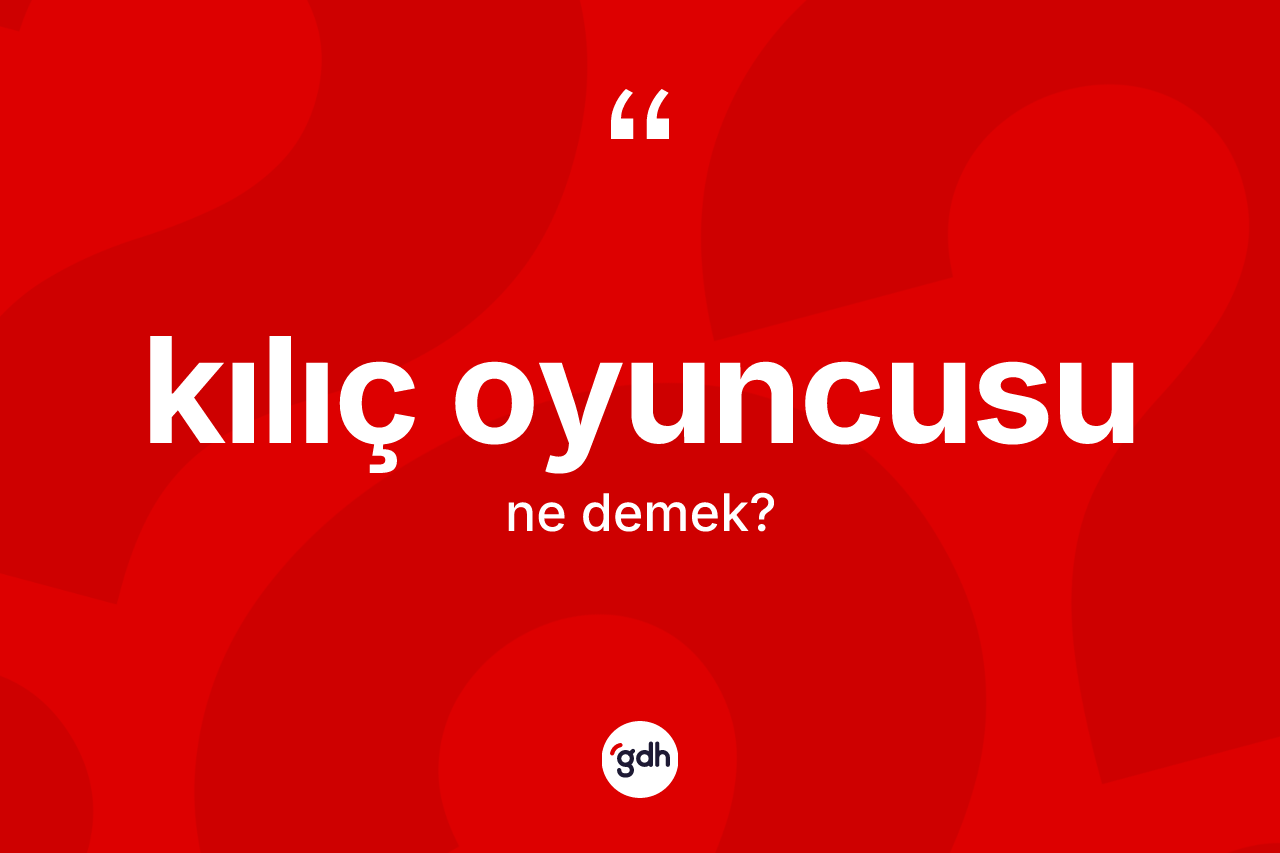 Kılıç oyuncusu ne demek? Kılıç oyuncusunun sözlükteki anlamı nedir?