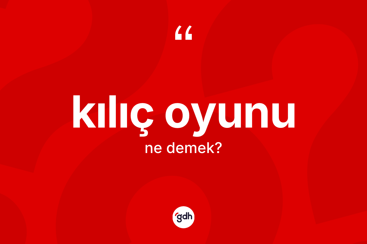 Kılıç oyunu kelimesinin sözlükteki tanımı nedir? Kılıç oyununun TDK'ya göre anlamı nedir?