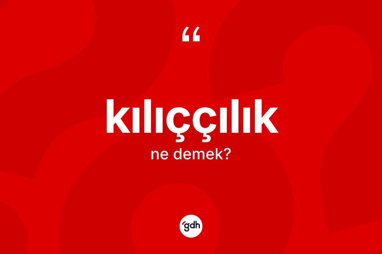 Kılıççılık kelimesi ne demek? Kılıççılığın kısaca tanımı nedir?