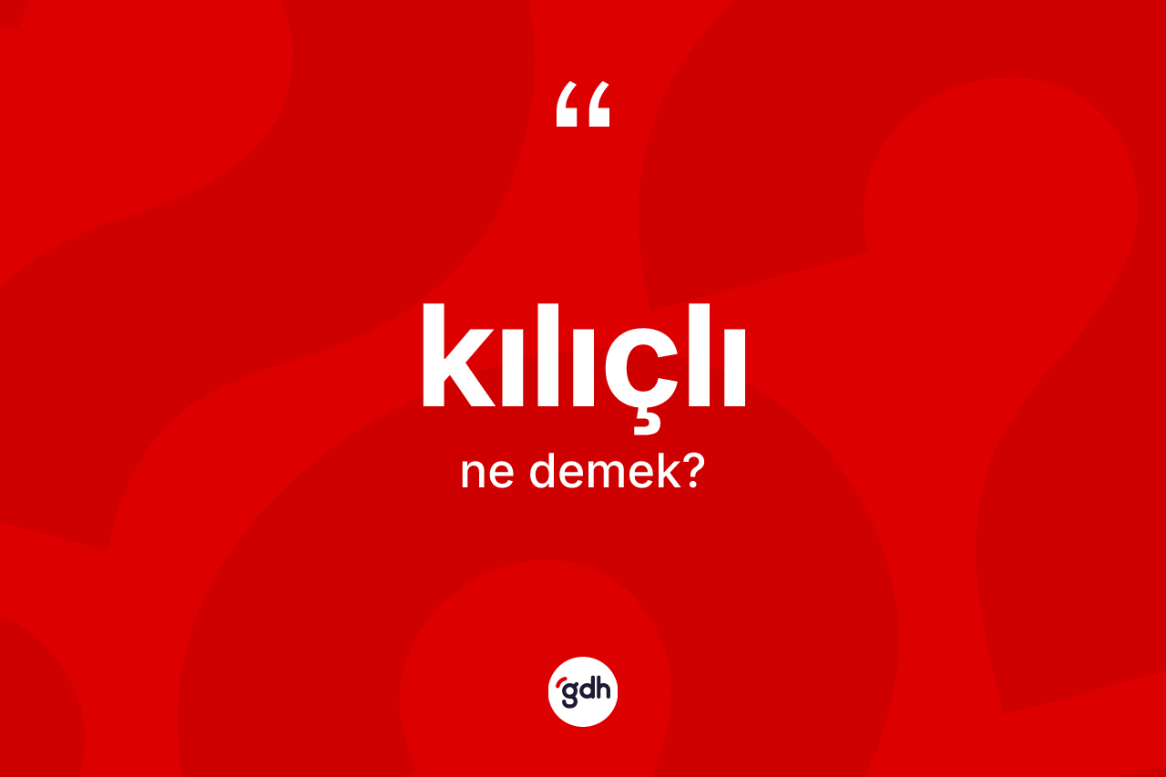 Kılıçlı nedir?