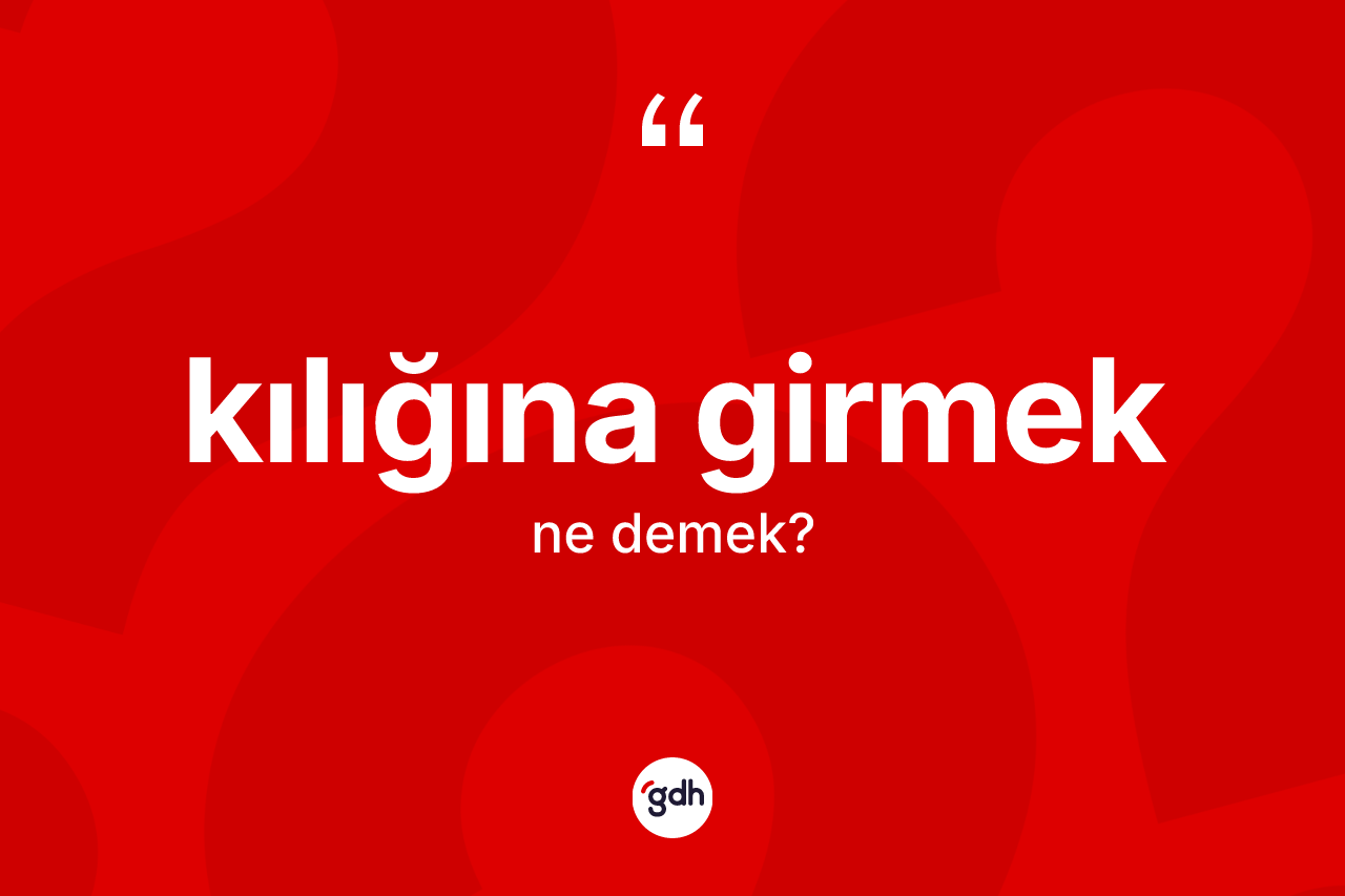 Kılığına girmek sözü ne demek? Kılığına girmek ifadesi nerede kullanılır?