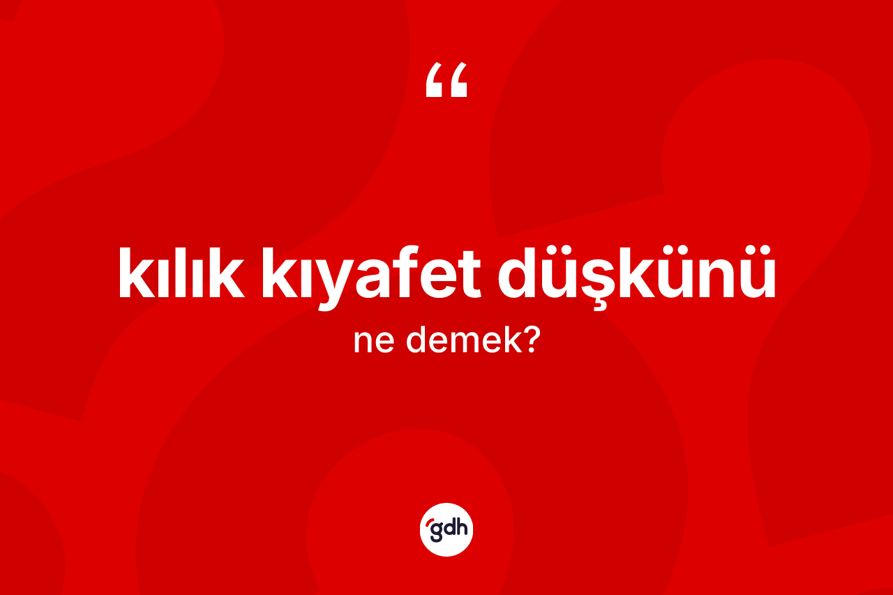 Kılık kıyafet düşkünü nedir? Kılık kıyafet düşkününün TDK'ya göre anlamı nedir?
