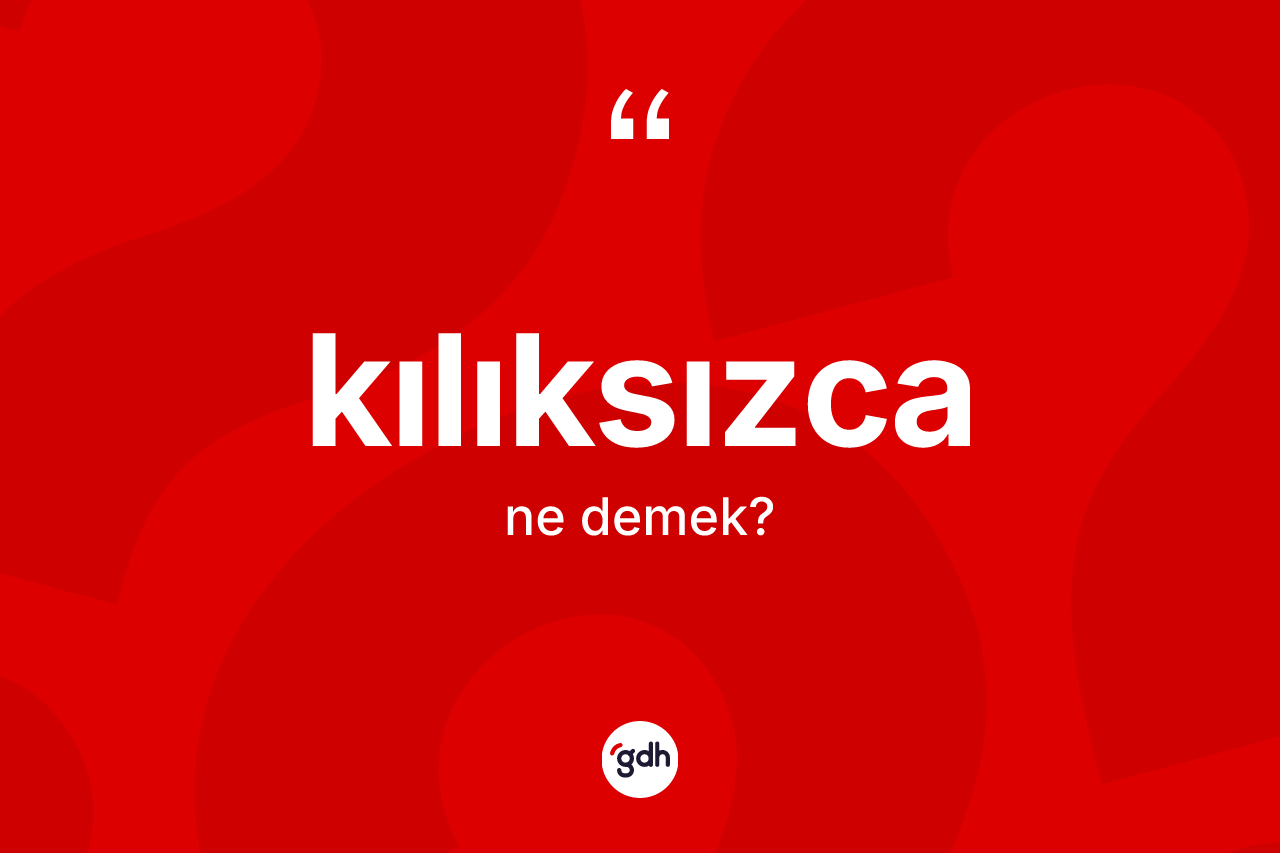 Kılıksızca kelimesinin sözlükteki tanımı nedir? Kılıksızcanın kısaca tanımı nedir?