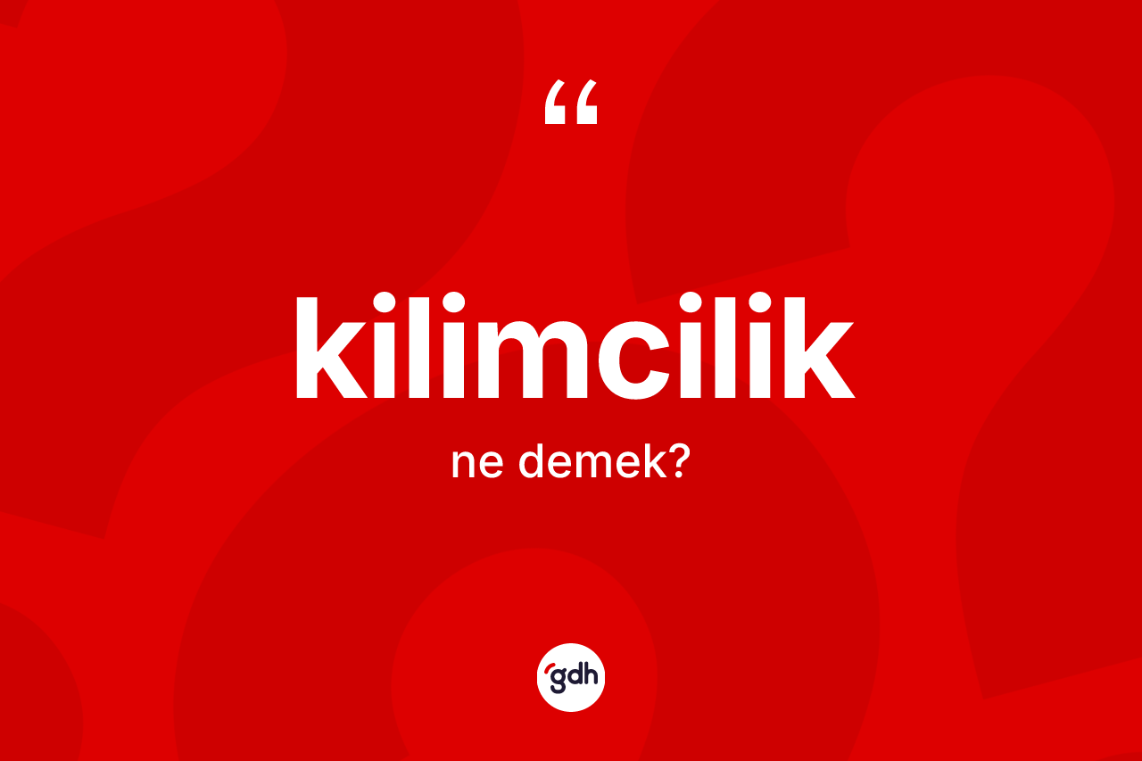 Kilimcilik ne demek? Kilimciliğin TDK'ya göre anlamı nedir?