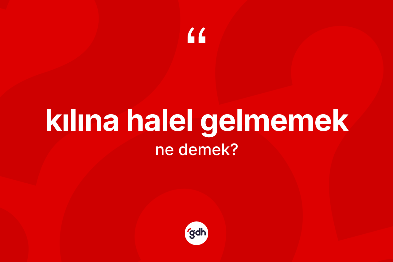 Kılına halel gelmemek ifadesi neyi anlatır?