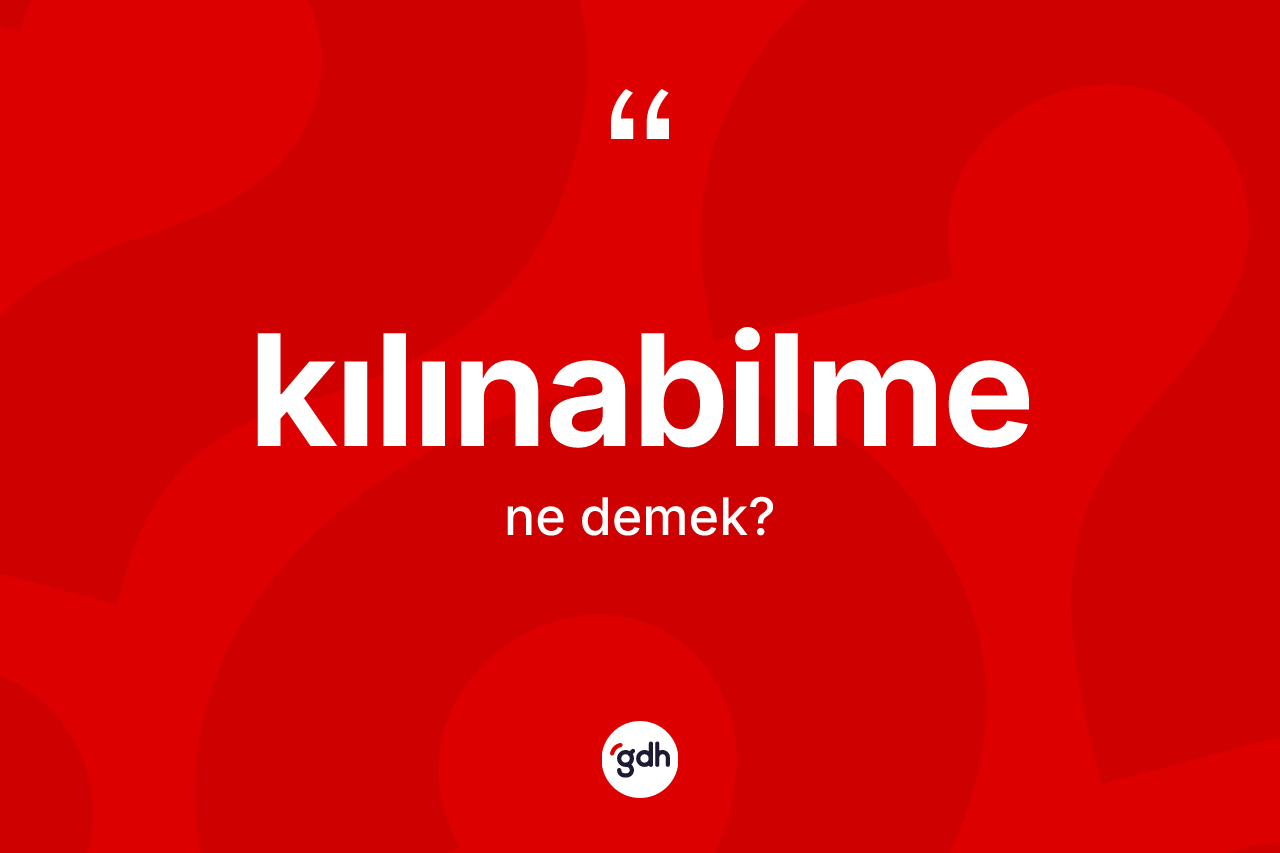 Kılınabilme kelimesi ne demek? Kılınabilmenin TDK'ya göre anlamı nedir?
