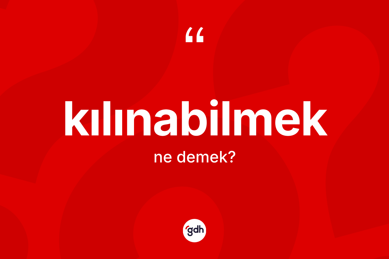 Kılınabilmek kelimesi nedir? Kılınabilmeğin TDK'ya göre anlamı nedir?