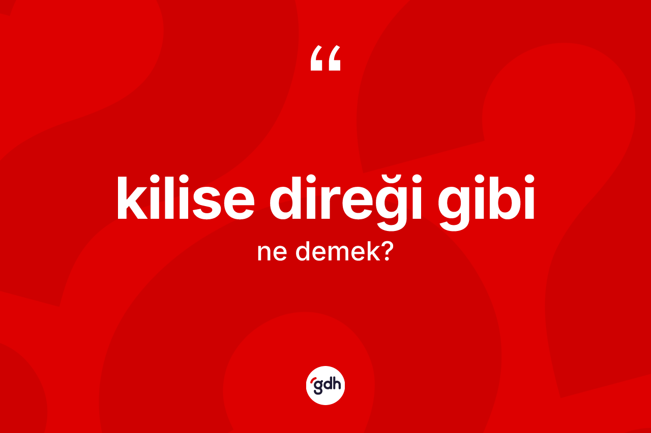 Kilise direği gibi ne demektir?