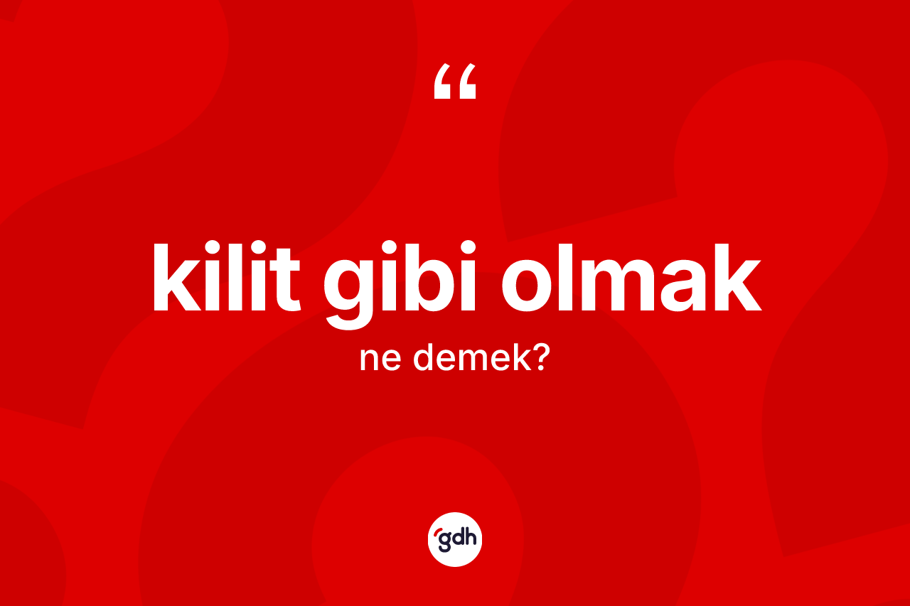 Kilit gibi olmak ne demek?