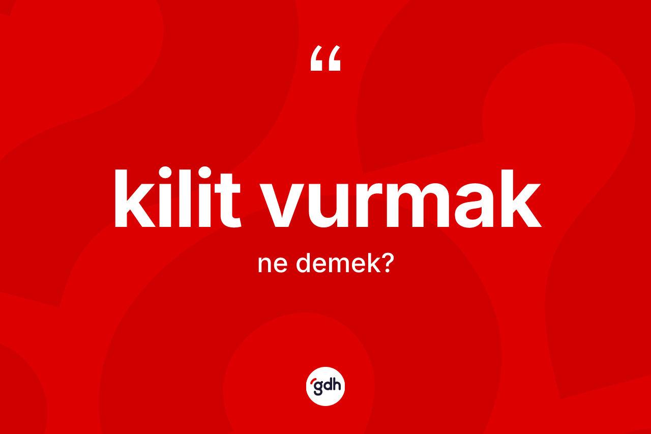 Kilit vurmak ifadesinin anlamı nedir?