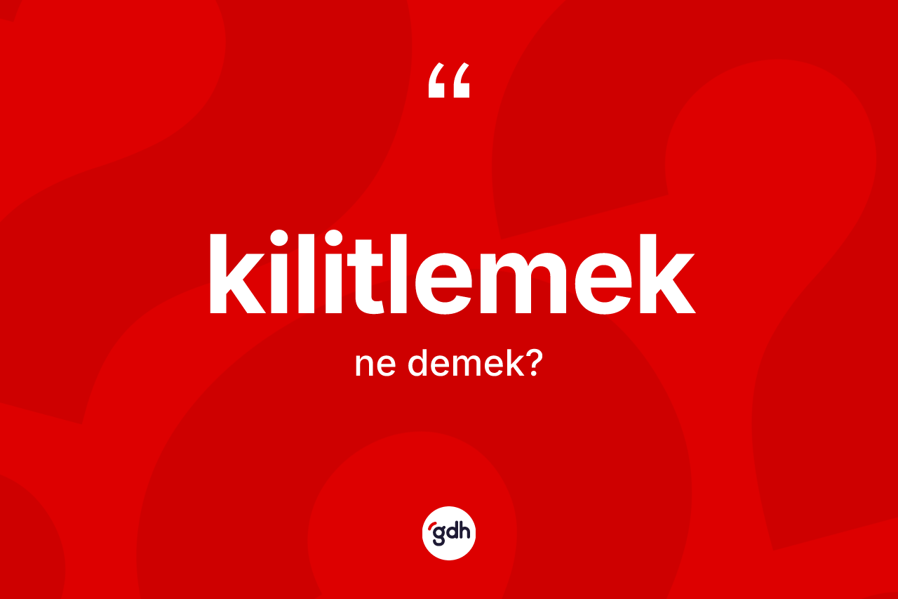 Kilitlemek kelimesi ne demek?
