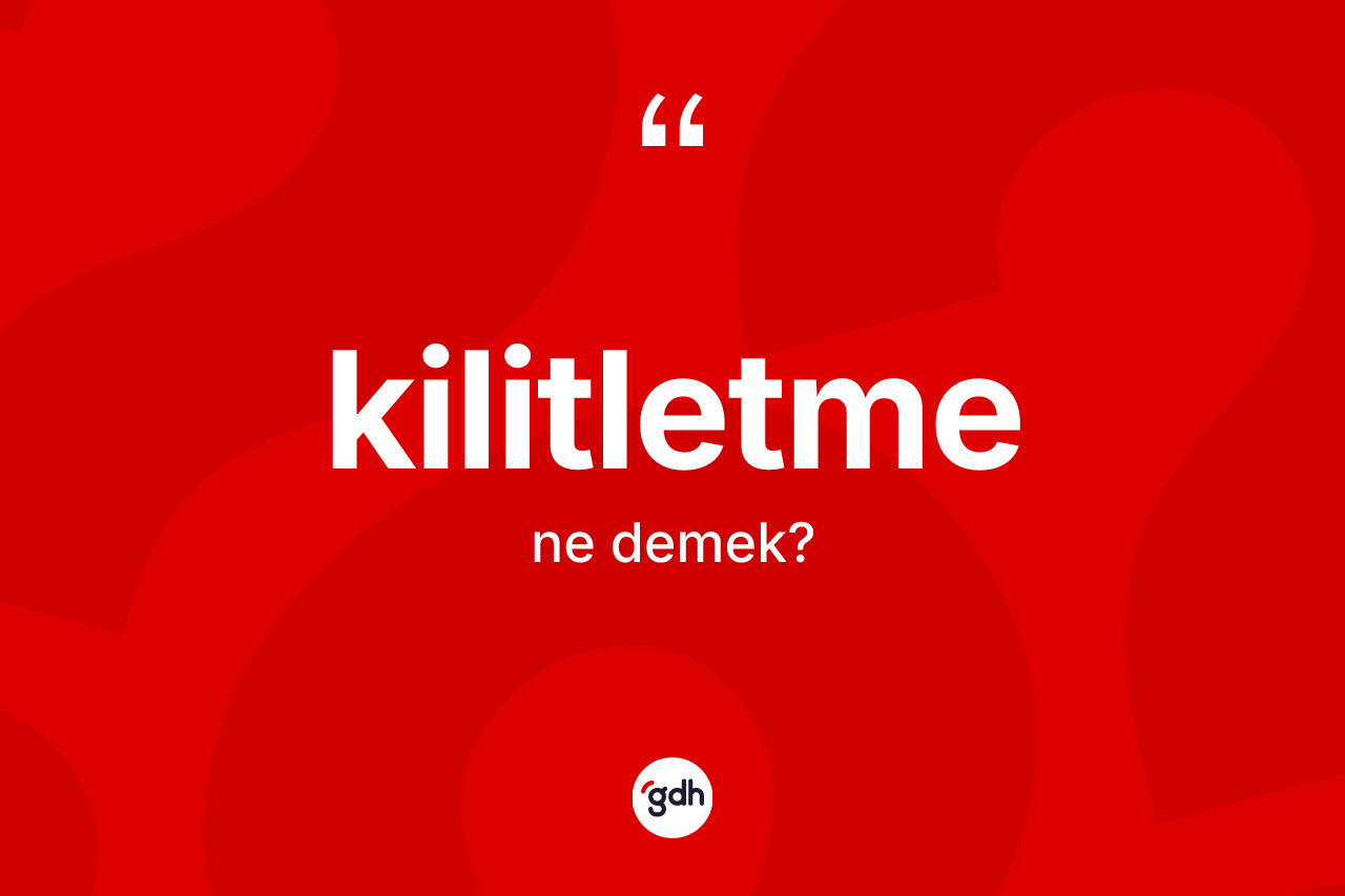 Kilitletme kelimesinin sözlükteki tanımı nedir?