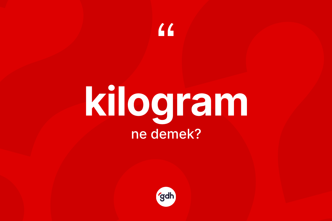 Kilogram kelimesi ne demek?