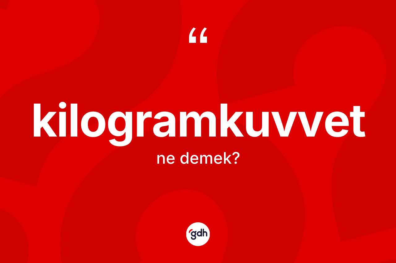 Kilogramkuvvet kelimesinin anlamı nedir? Kilogramkuvvet kelimesinin TDK'ya göre açıklaması nedir?