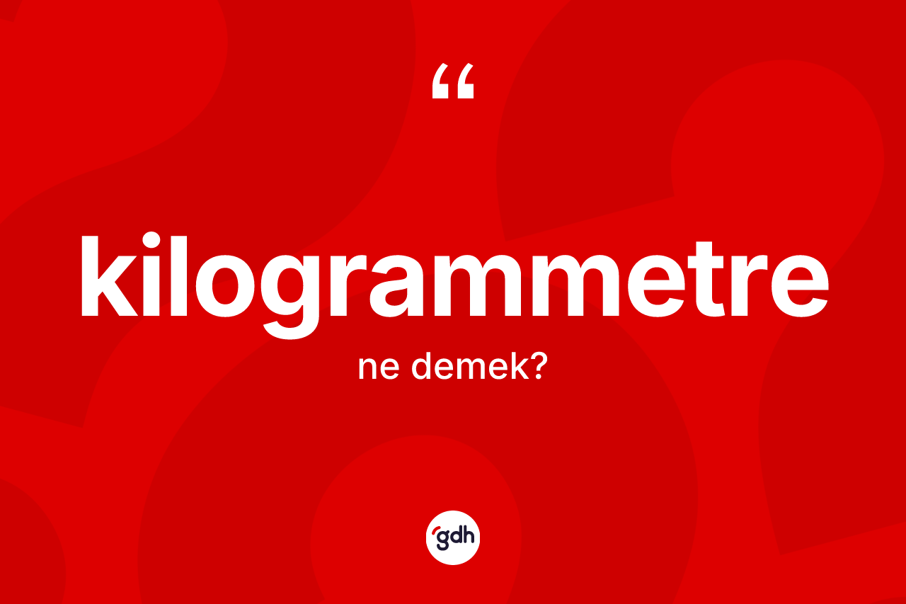 Kilogrammetre kelimesi nedir?