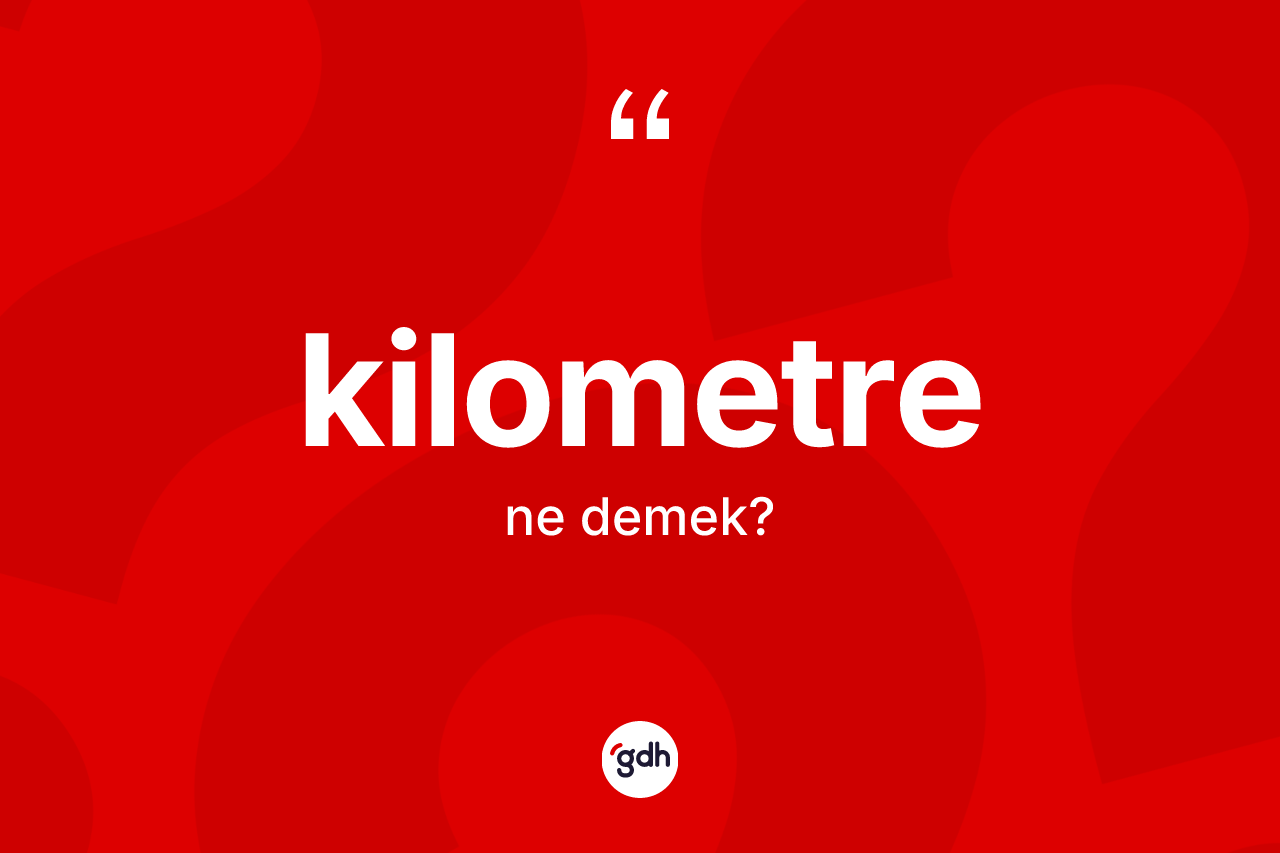 Kilometre kelimesi ne demek?