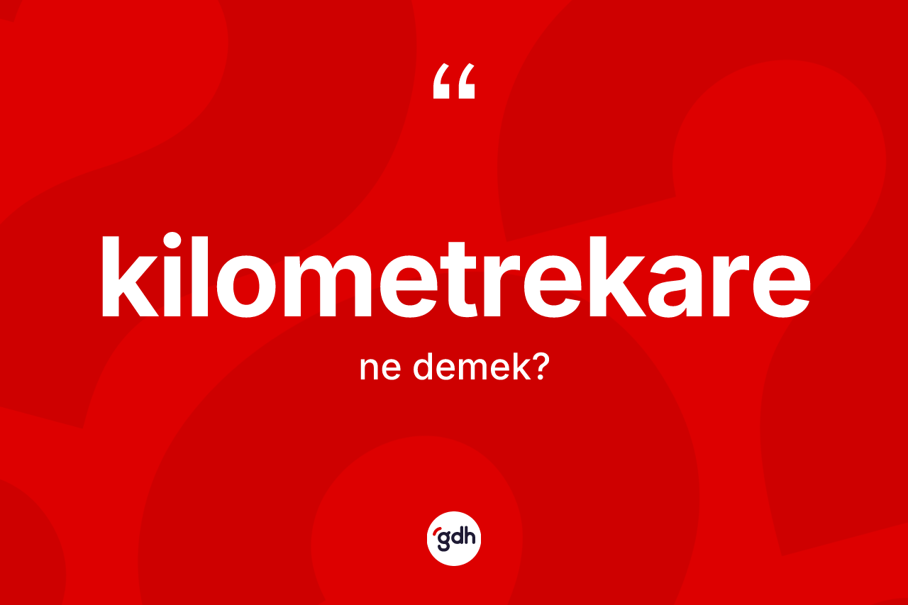 Kilometrekare kelimesi ne demek?