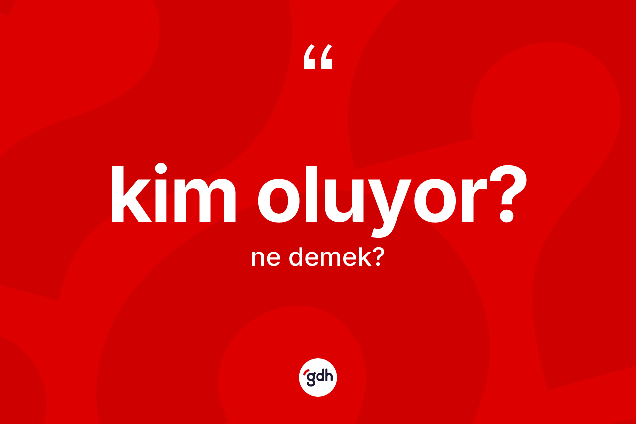 Kim oluyor?