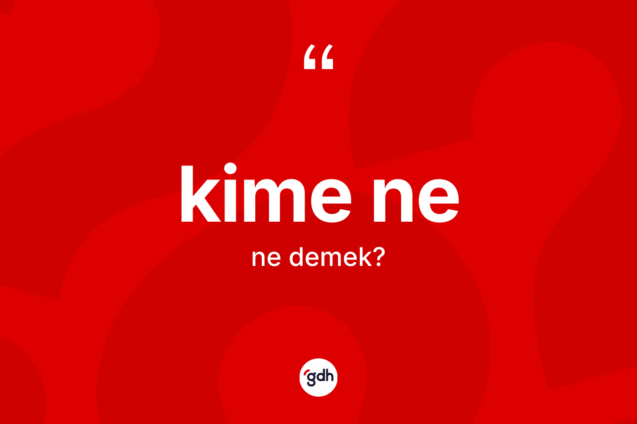 Kime ne deyiminin tanımı nedir?