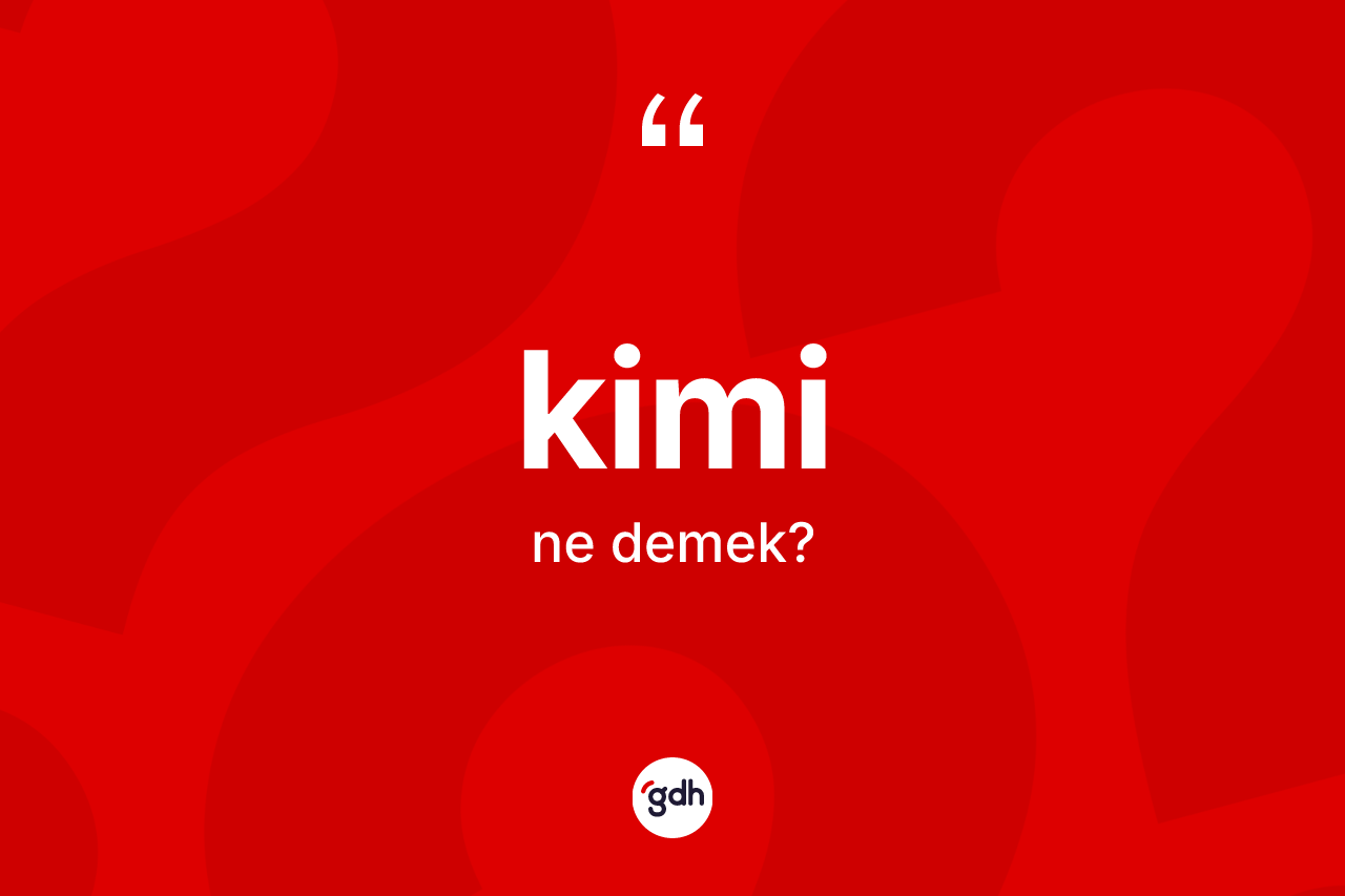 Kimi kelimesinin sözlükteki tanımı nedir?