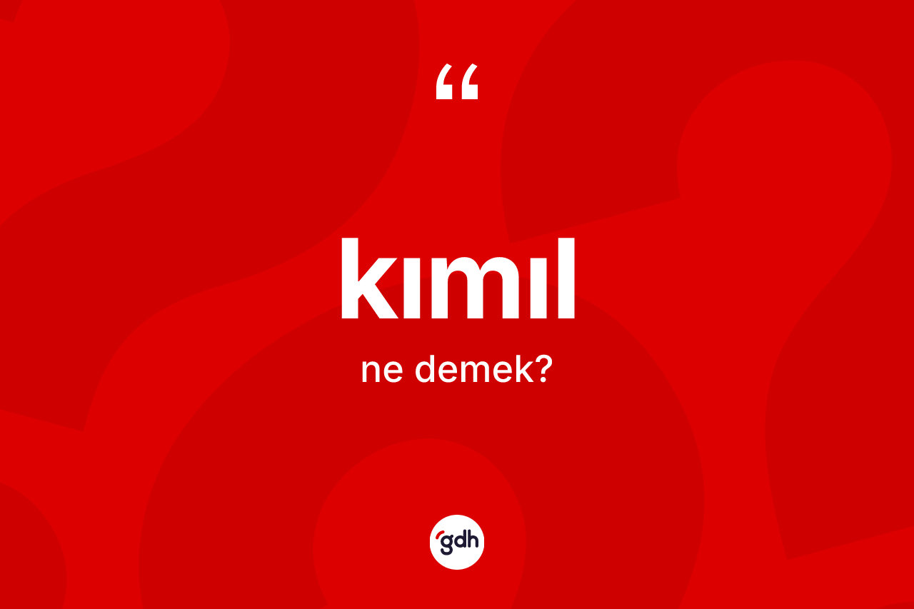 Kımıl kelimesinin sözlükteki tanımı nedir?