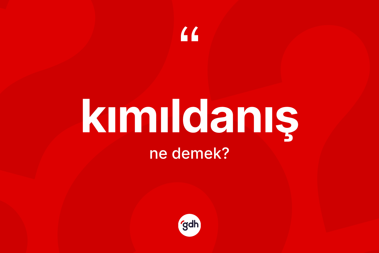 Kımıldanış kelimesinin tanımı nedir? Kımıldanışın sözlükteki anlamı nedir?