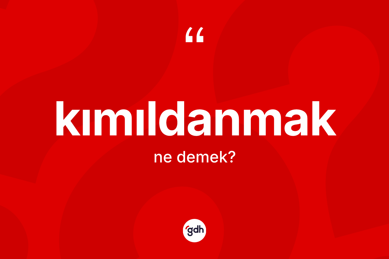 Kımıldanmak kelimesi ne demek?