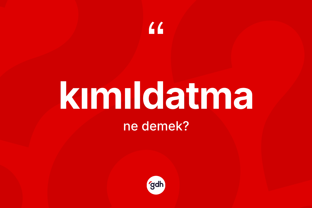 Kımıldatma kelimesinin sözlükteki tanımı nedir? Kımıldatmanın TDK'ya göre anlamı nedir?