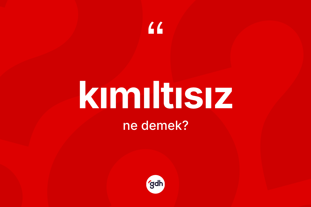 Kımıltısız kelimesinin tanımı nedir? Kımıltısız kelimesinin TDK'ya göre açıklaması nedir?