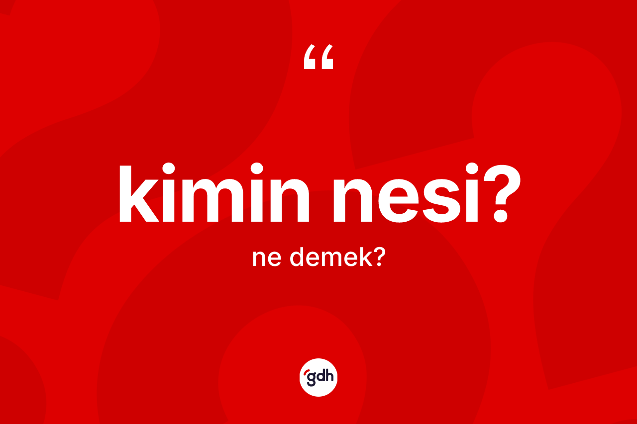 Kimin nesi?