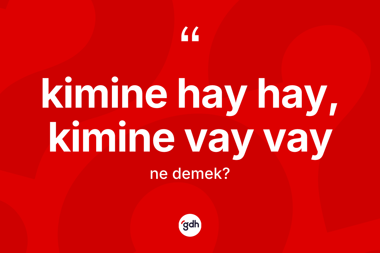 Kimine hay hay, kimine vay vay ifadesinin tanımı nedir?