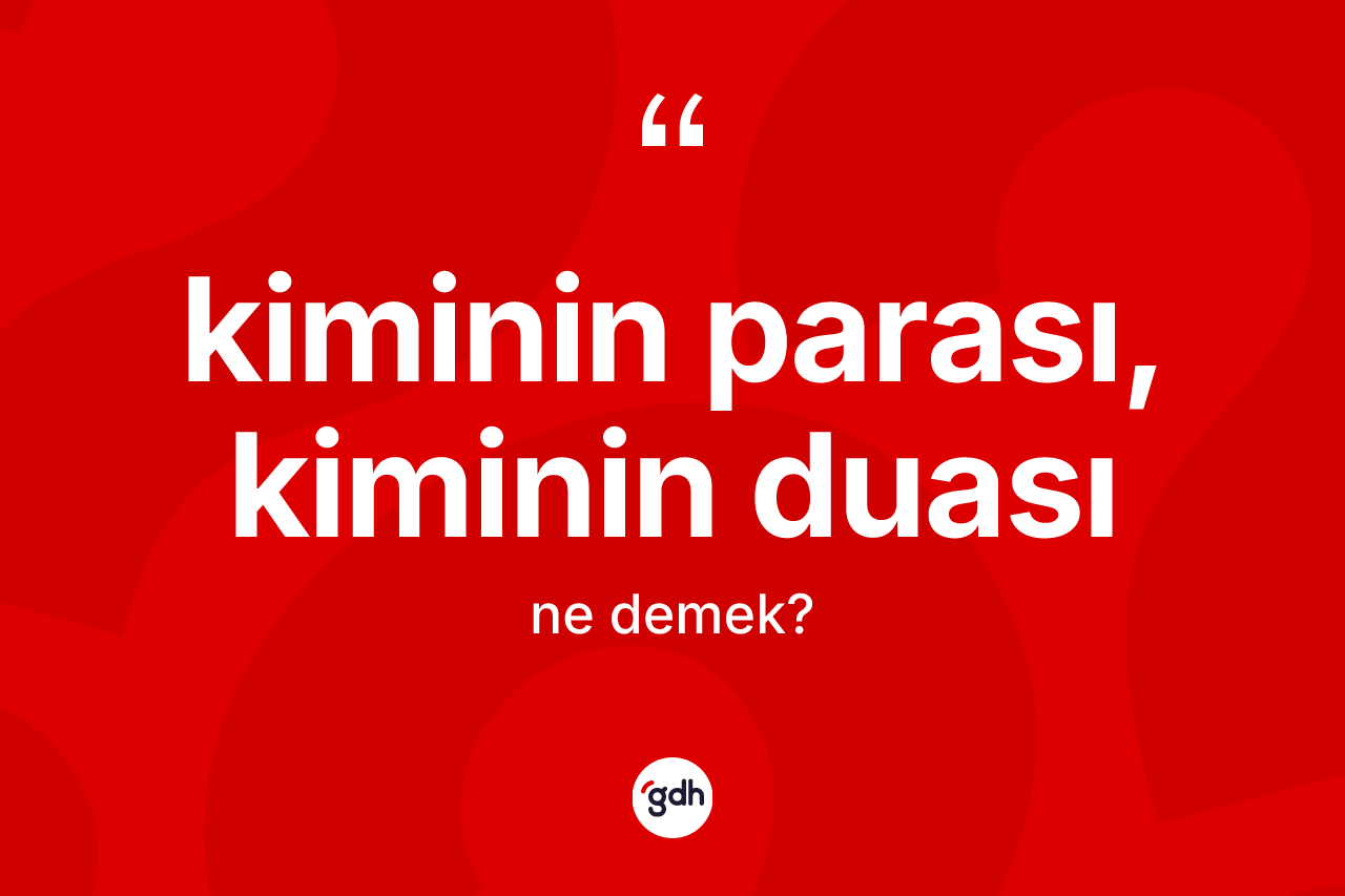 Kiminin parası, kiminin duası ifadesinin anlamı nedir?