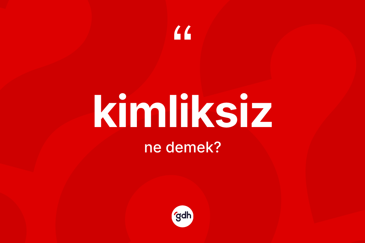 Kimliksiz ne anlama gelir?