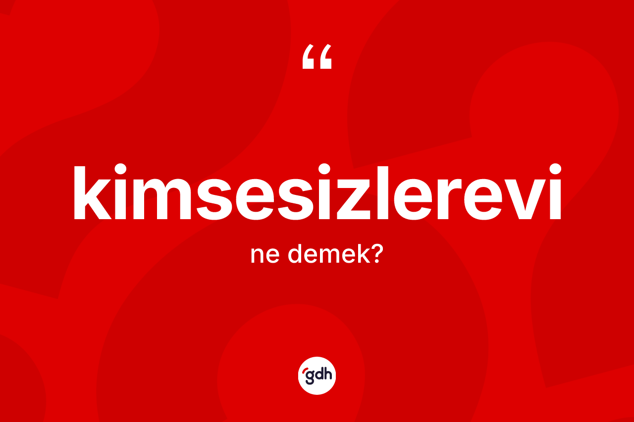 Kimsesizlerevi  kelimesinin anlamı nedir?
