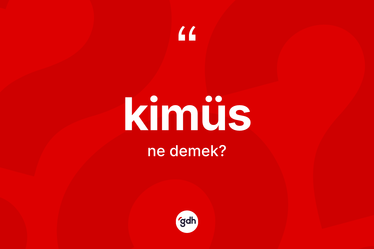 Kimüs nedir?