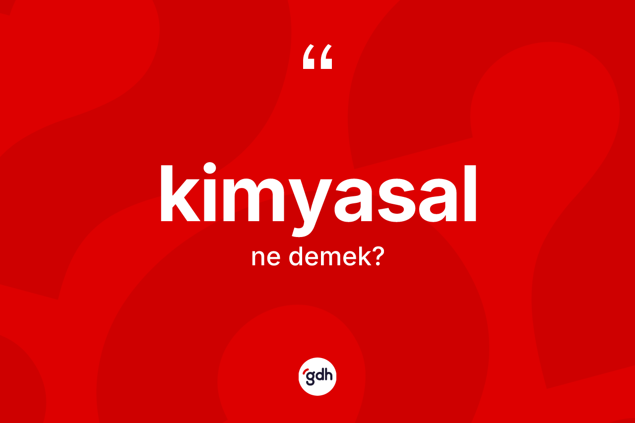 Kimyasal kelimesinin anlamı nedir?