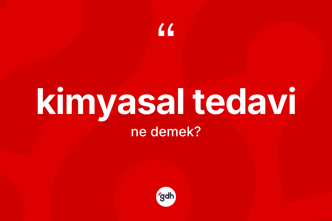 Kimyasal tedavi kelimesi ne anlama gelir? Kimyasal tedavinin TDK'ya göre anlamı nedir?